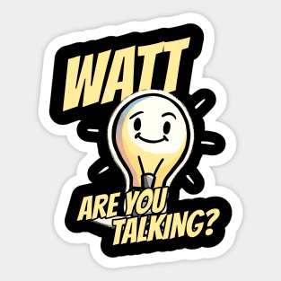 What are you talking Light Bulb - Watt are you talking - Play on Words Physics Humor Sticker